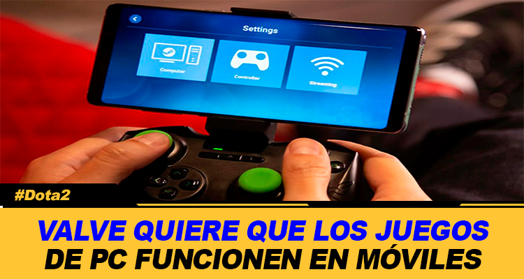 VALVE QUIERE QUE LOS JUEGOS DE PC Y STEAM FUNCIONEN EN MOVILES