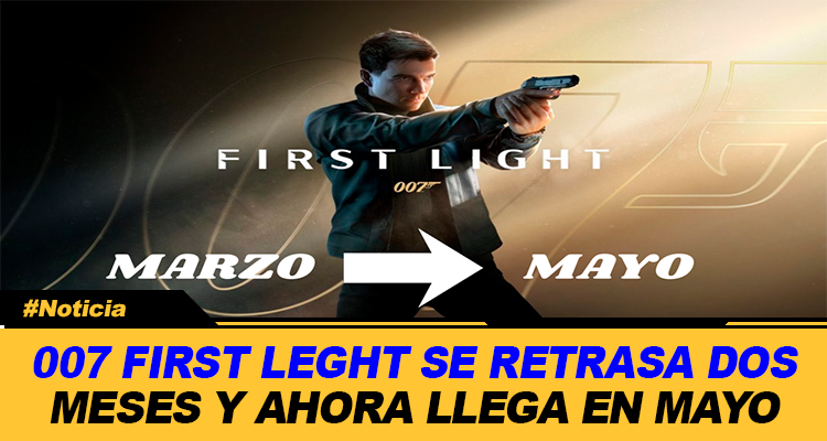 007 FIRST LEGHT SE RETRASA DOS MESES Y AHORA LLEGARA EN MAYO DE 2026