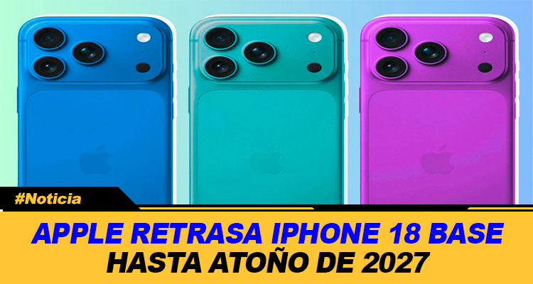 APPLE RETRASA IPHONE 18 BASE HASTA OTOÑO DE 2027