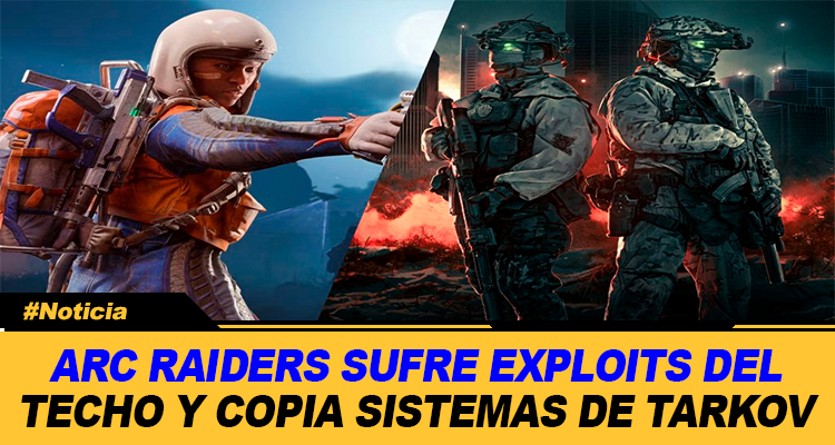 ARC RAIDERS SUFRE EXPLOITS DEL TECHO Y COPIA SISTEMAS DE TARKOV