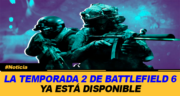 LA TEMPORADA 2 DE BATTLEFIELD 6 YA ESTA DISPONIBLE